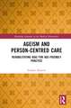 Ageism and Person-Centred Care: Rehabilitating Bias for Age-Friendly Practice