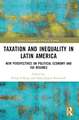 Taxation and Inequality in Latin America: New Perspectives on Political Economy and Tax Regimes