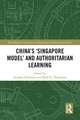 China's ‘Singapore Model’ and Authoritarian Learning