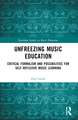 Unfreezing Music Education: Critical Formalism and Possibilities for Self-Reflexive Music Learning