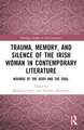 Trauma, Memory and Silence of the Irish Woman in Contemporary Literature: Wounds of the Body and the Soul