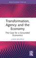 Transformation, Agency and the Economy: The Case for a Grounded Economics