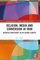 Religion, Media and Conversion in Iran: Mediated Christianity in an Islamic Context