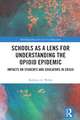 Schools as a Lens for Understanding the Opioid Epidemic: Impacts on Students and Educators in Crisis