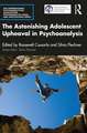 The Astonishing Adolescent Upheaval in Psychoanalysis