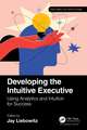 Developing the Intuitive Executive: Using Analytics and Intuition for Success