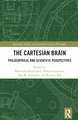 The Cartesian Brain: Philosophical and Scientific Perspectives