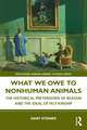 What We Owe to Nonhuman Animals: The Historical Pretensions of Reason and the Ideal of Felt Kinship