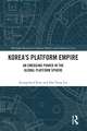 Korea’s Platform Empire: An Emerging Power in the Global Platform Sphere