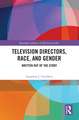 Television Directors, Race, and Gender: Written Out of the Story