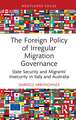 The Foreign Policy of Irregular Migration Governance: State Security and Migrants’ Insecurity in Italy and Australia