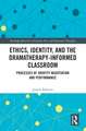 Ethics, Identity, and the Dramatherapy-informed Classroom: Processes of Identity Negotiation and Performance