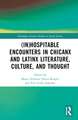 (In)Hospitable Encounters in Chicanx and Latinx Literature, Culture, and Thought