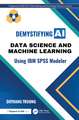 Demystifying AI: Data Science and Machine Learning Using IBM SPSS Modeler