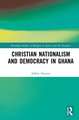 Christian Nationalism and Democracy in Ghana