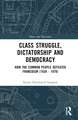 Class Struggle, Dictatorship and Democracy: How the Common People Defeated Francoism (1939 - 1979)