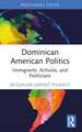 Dominican American Politics: Immigrants, Activists, and Politicians