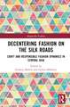 Decentering Fashion on the Silk Roads: Craft and Responsible Fashion Dynamics in Central Asia