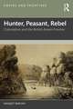 Hunter, Peasant, Rebel: Colonialism and the British Assam Frontier