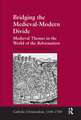 Bridging the Medieval-Modern Divide: Medieval Themes in the World of the Reformation