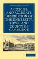 A Concise and Accurate Description of the University, Town and County of Cambridge: Containing a Particular History of the Colleges and Public Buildings