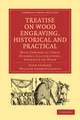 Treatise on Wood Engraving, Historical and Practical: With Upwards of Three Hundred Illustrations, Engraved on Wood