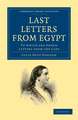 Last Letters from Egypt: To Which are Added Letters from the Cape