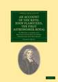 An Account of the Revd. John Flamsteed, the First Astronomer-Royal: To Which Is Added, his British Catalogue of Stars, Corrected and Enlarged