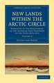 New Lands within the Arctic Circle: Narrative of the Discoveries of the Austrian Ship Tegetthoff in the Years 1872–1874