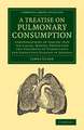 A Treatise on Pulmonary Consumption: Comprehending an Inquiry into the Causes, Nature, Prevention and Treatment of Tuberculous and Scrofulous Diseases in General