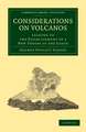 Considerations on Volcanos: The Probable Causes of their Phenomena, the Laws Which Determine their March, the Disposition of their Products, and their Connexion with the Present State and Past History of the Globe