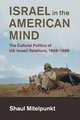 Israel in the American Mind: The Cultural Politics of US-Israeli Relations, 1958–1988