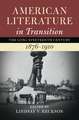 American Literature in Transition, 1876–1910: Volume 4