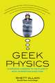 Geek Physics: Surprising Answers to the Planet's Most Interesting Questions