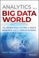 Analytics in a Big Data World – The Essential Guide to Data Science and its Applications