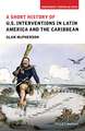 A Short History of U.S. Interventions in Latin America and the Caribbean