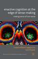 Enactive Cognition at the Edge of Sense-Making: Making Sense of Non-Sense