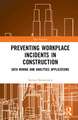 Preventing Workplace Incidents in Construction: Data Mining and Analytics Applications