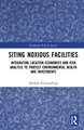 Siting Noxious Facilities: Integrating Location Economics and Risk Analysis to Protect Environmental Health and Investments