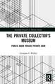 The Private Collector's Museum: Public Good Versus Private Gain