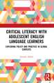 Critical Literacy with Adolescent English Language Learners: Exploring Policy and Practice in Global Contexts