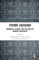 Pierre Gassendi: Humanism, Science, and the Birth of Modern Philosophy