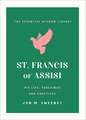 St. Francis of Assisi: His Life, Teachings, and Practice (the Essential Wisdom Library)