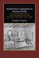 Small Town Capitalism in Western India: Artisans, Merchants, and the Making of the Informal Economy, 1870–1960