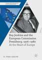 Roy Jenkins and the European Commission Presidency, 1976 –1980: At the Heart of Europe