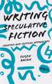 Writing Speculative Fiction: Creative and Critical Approaches