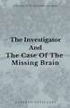 The Investigator and The Case Of The Missing Brain