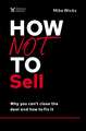 How Not to Sell: Why You Can't Close the Deal and How to Fix It