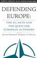 Defending Europe: The EU, NATO, and the Quest for European Autonomy