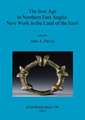 The Iron Age in Northern East Anglia: New Work in the Land of the Iceni